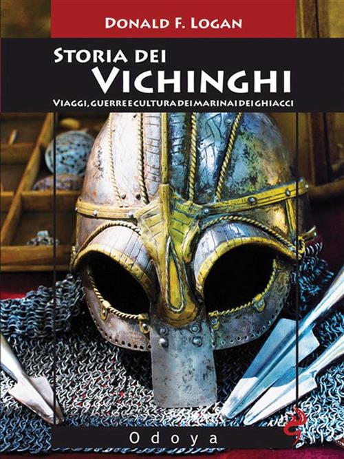 Storia dei vichinghi. Viaggi, guerre e cultura dei marinai dei ghiacci - F. Donald Logan,Giulia Guastalla - ebook