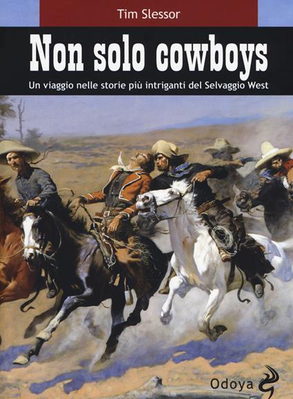 Non solo cowboy. Un viaggio nelle storie più intriganti del selvaggio West - Tim Slessor - copertina