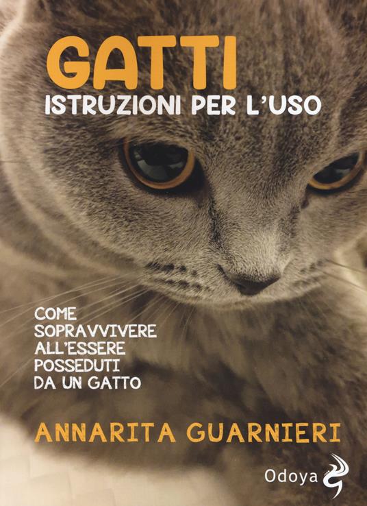 Gatti. Istruzioni per l'uso. Come sopravvivere all'essere posseduti da un gatto - Annarita Guarnieri - copertina