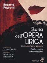 Storia dell'opera lirica. Un immenso orizzonte. Dalle origini ai giorni nostri