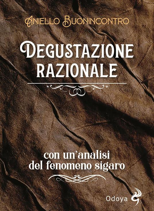 Degustazione razionale. Con un'analisi del fenomeno sigaro - Aniello Buonincontro - copertina