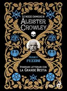 Image of Le nozze alchemiche di Aleister Crowley. Itinerari letterari con la grande bestia