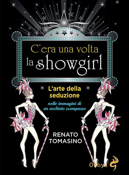 C'era una volta la showgirl. L'arte della seduzione nelle immagini di un archivio scomparso - Renato Tomasino - copertina