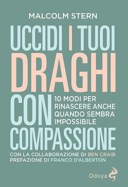 Uccidi i tuoi draghi con compassione. 10 modi per rinascere anche quando sembra impossibile - Malcolm Stern,Ben Craib - copertina