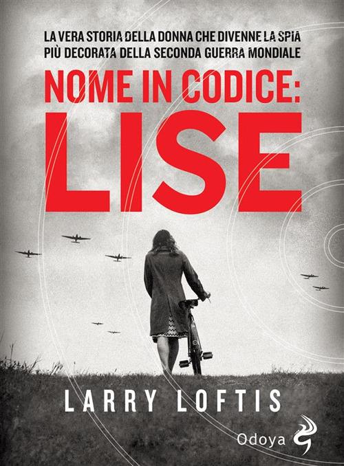 Nome in codice Lise. La vera storia della spia che divenne la donna più decorata della Seconda Guerra Mondiale - Larry Loftis,Kollektiv Ulyanov - ebook