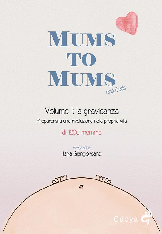 Mums to mums. Vol. 1: gravidanza. Prepararsi a una rivoluzione nella propria vita, La. - copertina