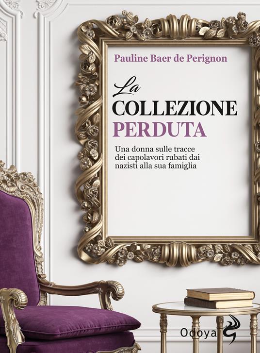 La collezione perduta. Una donna sulle tracce dei capolavori rubati dai nazisti alla sua famiglia - Pauline Baer de Perignon - copertina