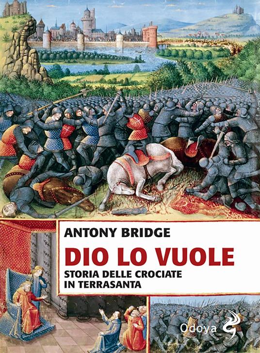 Dio lo vuole. Storia delle Crociate in Terrasanta - Antony Bridge - Libro -  Odoya - Odoya library | IBS