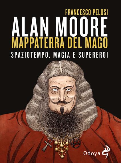 Alan Moore, mappaterra del mago. Spaziotempo, magia e supereroi - Pelosi Francesco - copertina