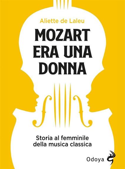 Mozart era una donna. Storia al femminile della musica classica - Aliette de Laleu,Laura Pettazzoni - ebook