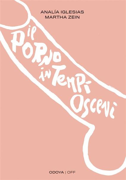 Il porno in tempi osceni - Analía Iglesias,Martha Zein,Rachele Pondrano - ebook