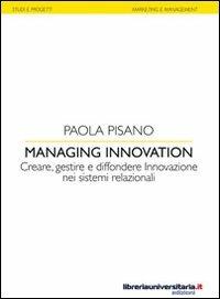 Managing innovation. Creare, gestire e diffondere. Innovazione nei sistemi relazionali - Paola Pisano - copertina