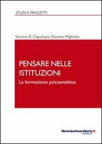 Pensare nelle istituzioni. La formazione psicoanalitica - Simona R. Capolupo,Donata Miglietta - copertina