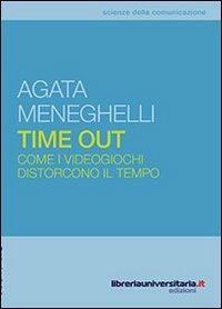 Time out. Come i videogiochi distorcono il tempo - Agata Meneghelli - copertina