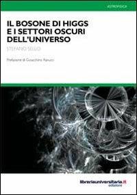 Il bosone di Higgs e i settori oscuri dell'universo - Stefano Sello - copertina