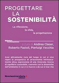 Progettare la sostenibilità - Andrea Claser,Roberto Fazioli,Pierluigi Vecchia - copertina