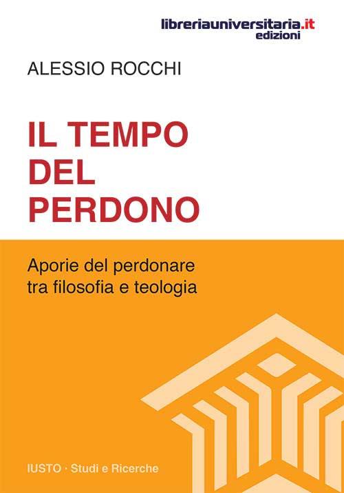 Il tempo del perdono. Aporie del perdonare tra filosofia e teologia - Alessio Rocchi - copertina