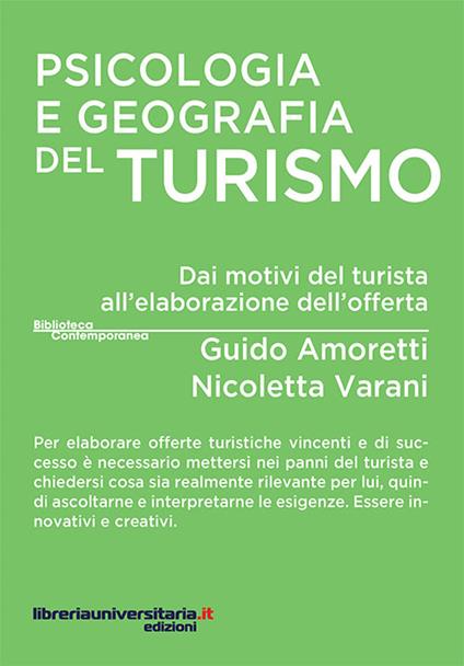 Psicologia e geografia del turismo. Dai motivi del turista all'elaborazione dell'offerta - Guido Amoretti,Nicoletta Varani - copertina