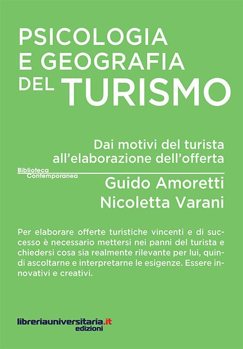 Psicologia e geografia del turismo. Dai motivi del turista all'elaborazione dell'offerta - Guido Amoretti,Nicoletta Varani - copertina