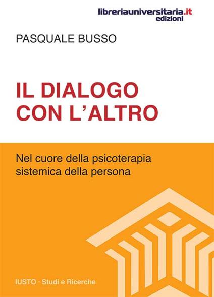 Il dialogo con l'altro. Nel cuore della psicoterapia sistemica della persona - Pasquale Busso - copertina