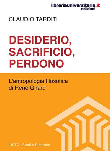 Desiderio, sacrificio, perdono. L'antropologia filosofica di René Girard - Claudio Tarditi - copertina