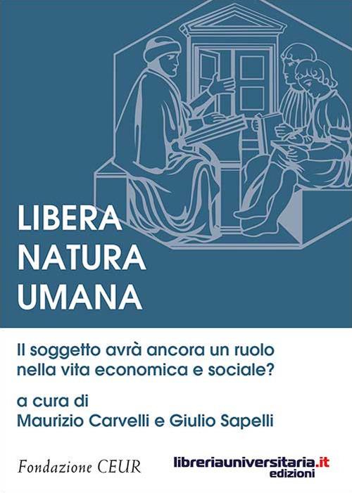 Libera natura umana. Il soggetto avrà ancora un ruolo nella vita economica e sociale? - copertina