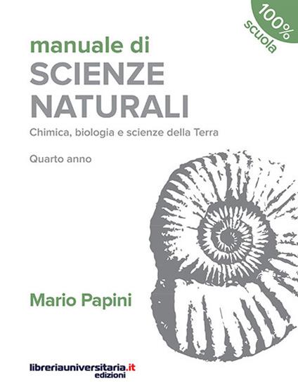 Manuale di scienze naturali. Chimica, biologia, scienze della Terra. Quarto anno. Per le Scuole superiori - Mario Papini - copertina