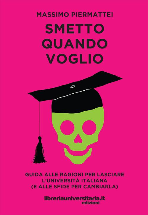 Smetto quando voglio. Guida alle ragioni per lasciare l'università italiana (e alle sfide per cambiarla) - Massimo Piermattei - copertina