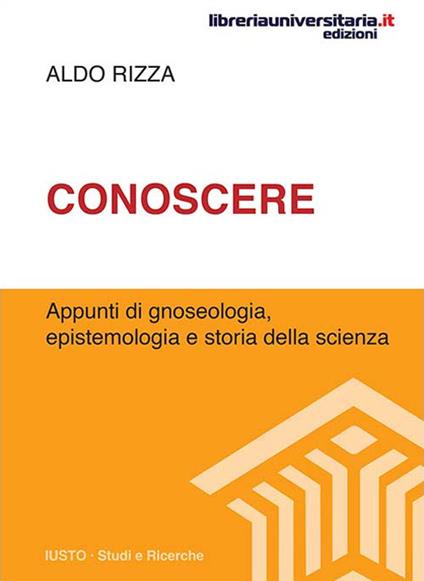 Conoscere. Appunti di gnoseologia, epistemologia e storia della scienza - Aldo Rizza - copertina