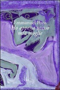 Ho appena ucciso mia moglie - Emmanuel Pons - copertina