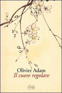 Il cuore regolare - Olivier Adam - 2