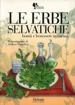 Le erbe selvatiche. Bontà e benessere in cucina