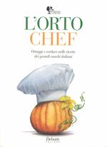 L'orto chef. Ortaggi e verdure nelle ricette dei grandi cuochi italiani