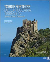 Torri e fortezze della Toscana tirrenica. Storia e beni culturali - Anna Guarducci,Marco Piccardi,Leonardo Rombai - copertina