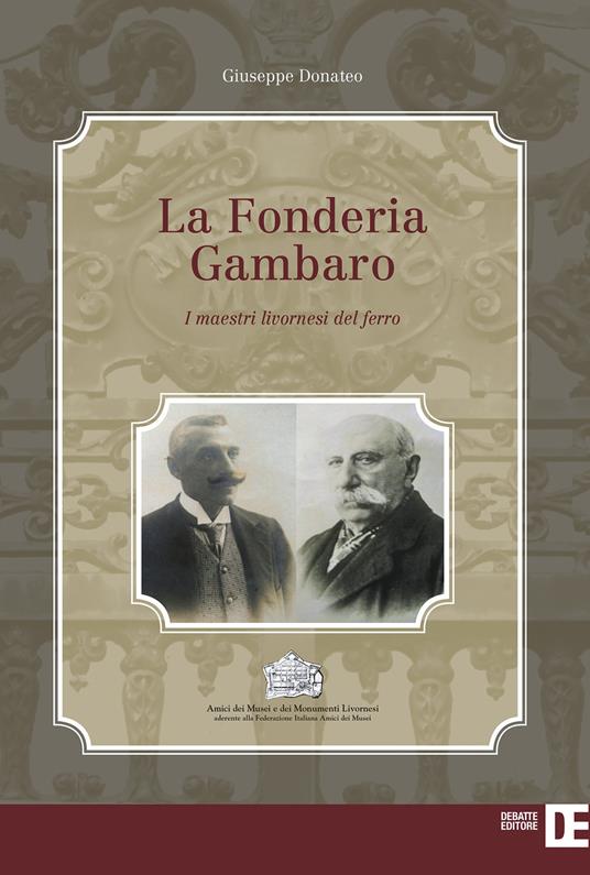 La Fonderia Gambaro. I maestri livornesi del ferro - Giuseppe Donateo - copertina