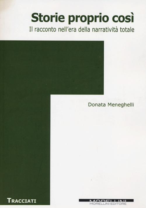 Storie proprio così. Il racconto nell'era della narratività totale - Donata Meneghelli - copertina