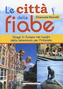 Image of Le città delle fiabe. Viaggi in Europa nei luoghi della letteratura per l'infanzia