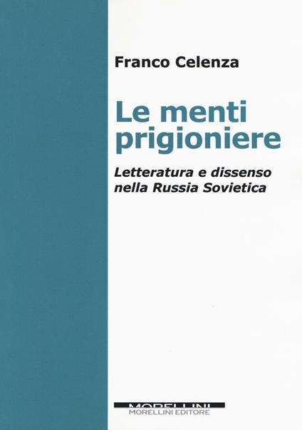 Le menti prigioniere. Letteratura e dissenso nella Russia sovietica - Franco Celenza - copertina