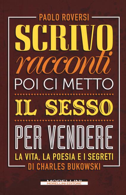 Scrivo racconti e poi ci metto il sesso per vendere. La vita, la poesia e i segreti di Charles Bukowski - Paolo Roversi - copertina