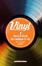 Vinyl. Storie di dischi che cambiano la vita