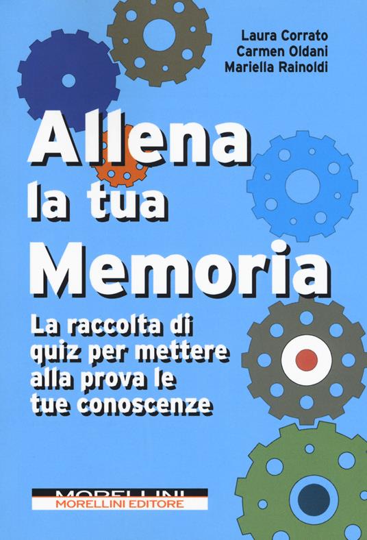 Allena la tua memoria. La raccolta di quiz per mettere alla prova le tue  conoscenze - Laura Corrato - Carmen Oldani - - Libro - Morellini 