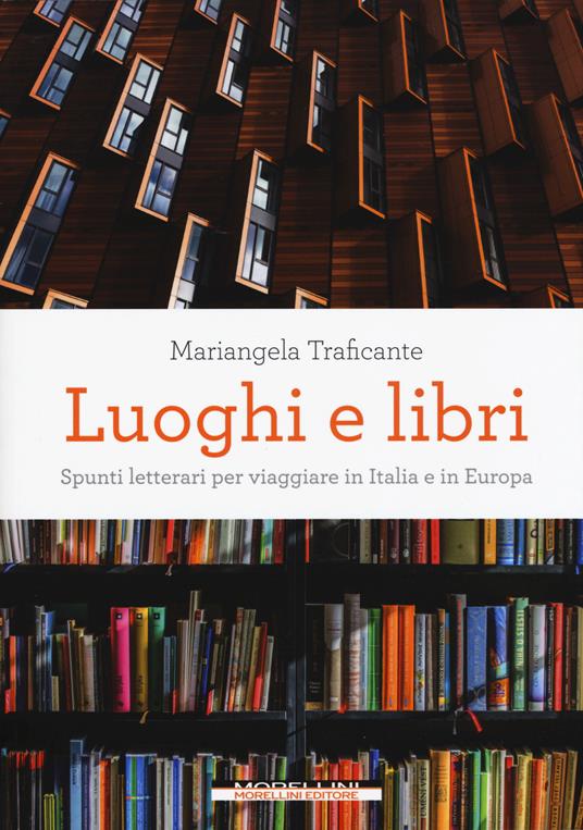 Luoghi e libri. Spunti letterari per viaggiare in Italia e in Europa - Mariangela Traficante - copertina
