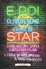 E poi ci troveremo come le star. Storie, racconti, epopea e miti di bar italiani