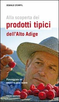 Alla scoperta dei prodotti tipici dell'Alto Adige. Passeggiate tra sapori e cose buone - Oswald Stimpfl - copertina