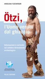 Ötzi, l'uomo venuto dal ghiaccio. Informazioni e curiosità sul celebre ritrovamento archeologico