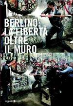 Berlino: la libertà oltre il muro. Ediz. italiana e inglese