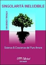 Singolarità ineludibile. Scienze & coscienze del puro amore