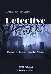 Detective stories. Memorie dalla Città dei Morti - Christian Antonini - copertina