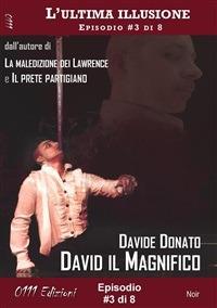 David il Magnifico - L'ultima illusione ep. #3 di 8 - Davide Donato - ebook