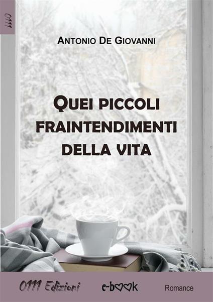 Quei piccoli fraintendimenti della vita - Antonio De Giovanni - ebook